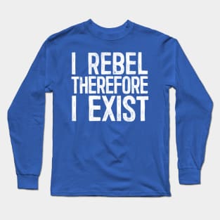 I Rebel Therefore I Exist Long Sleeve T-Shirt